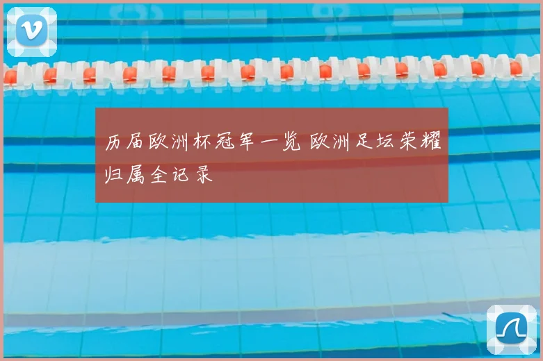 历届欧洲杯冠军一览 欧洲足坛荣耀归属全记录