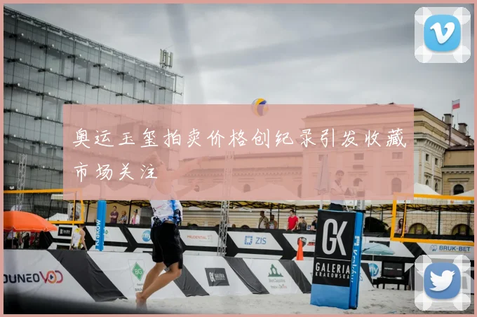 奥运玉玺拍卖价格创纪录引发收藏市场关注